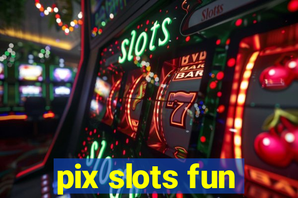 pix slots fun